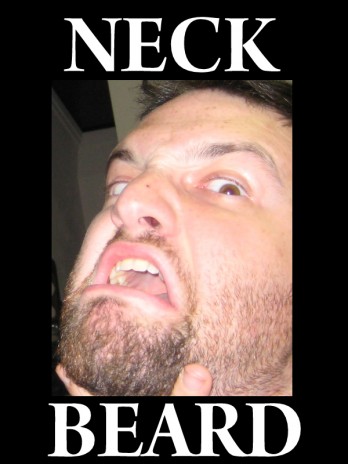 NECK BEARD!