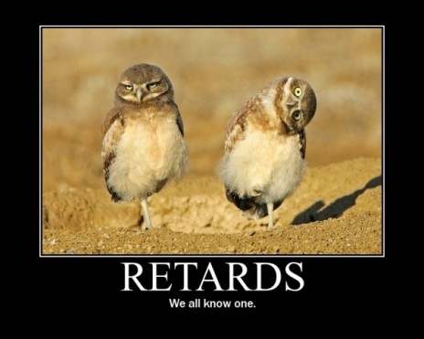 Retards...