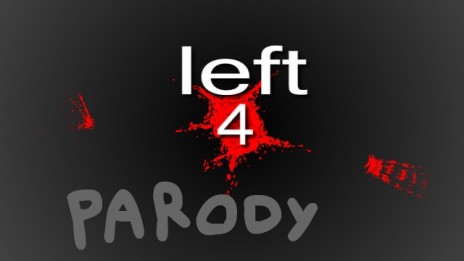 left 4 parody (not real vid just a pic)