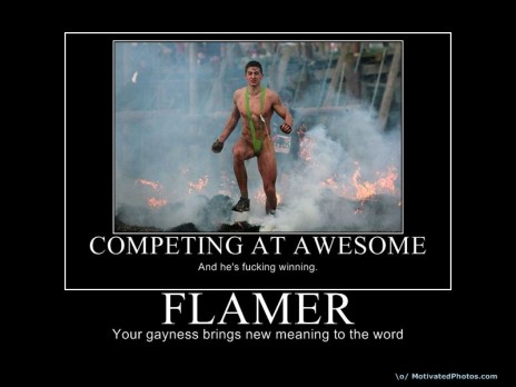 Flamer? Really? Show me the lighter and Axe Body Spray, kid.