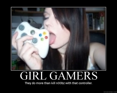 GIRL GAMERS ARE HORRID PEOPLE (Unless they like men)