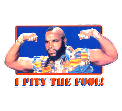 MR. T pity  the fool