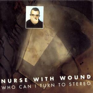 "Who Can I Turn to Stereo", by Nurse With Wound.