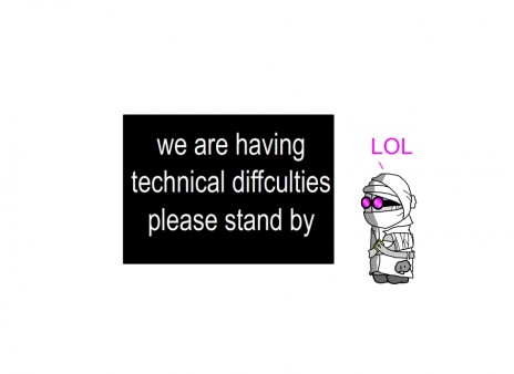 i am having technical difficulties :p