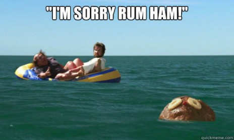 I'M SORRY RUM HAM!!!