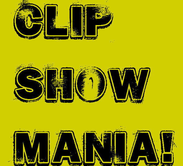 Clip Show Mania!!!