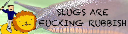 Slugs are rubbish.