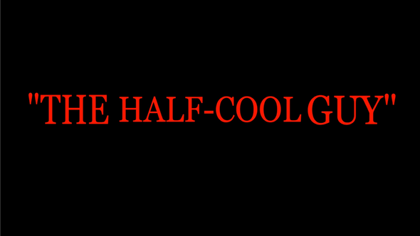 Who is THE HALF COOL GUY?