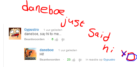 Daneboe just said hi XD