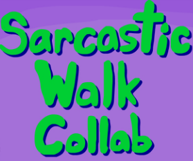 Go take a gander at the Sarcastic Walking Collab!