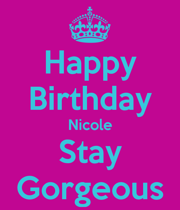 5097324_141297895242_happy-birthday-nicole-stay-gorgeous-1.png