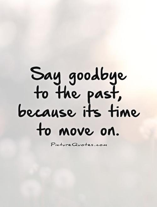 3248771_146092254132_say-goodbye-to-the-past-because-its-time-to-move-on-qu.jpg